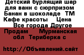 Детский бурлящий шар для ванн с сюрпризом «Банан в шоколаде» ТМ «Кафе красоты» › Цена ­ 94 - Все города Другое » Продам   . Мурманская обл.,Териберка с.